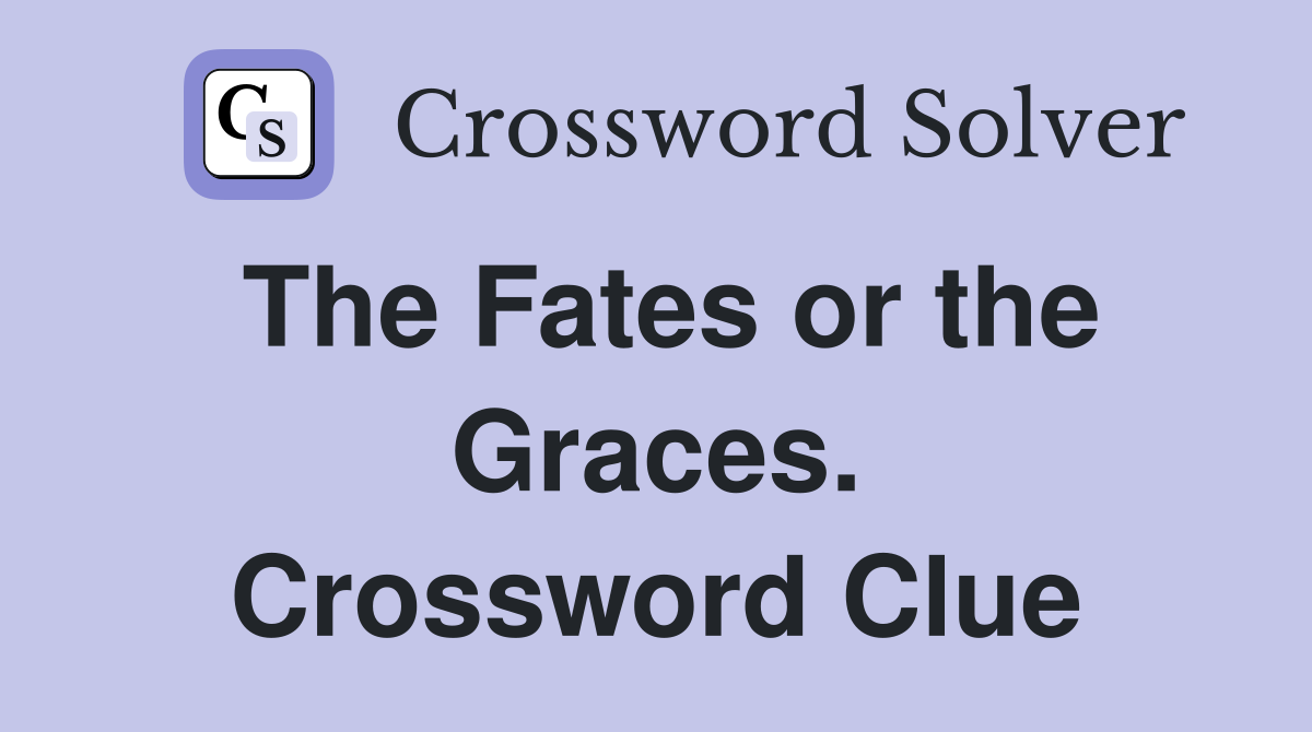 The Fates or the Graces. Crossword Clue