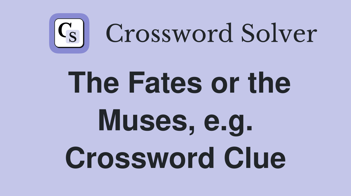 The Fates or the Muses, e.g. Crossword Clue
