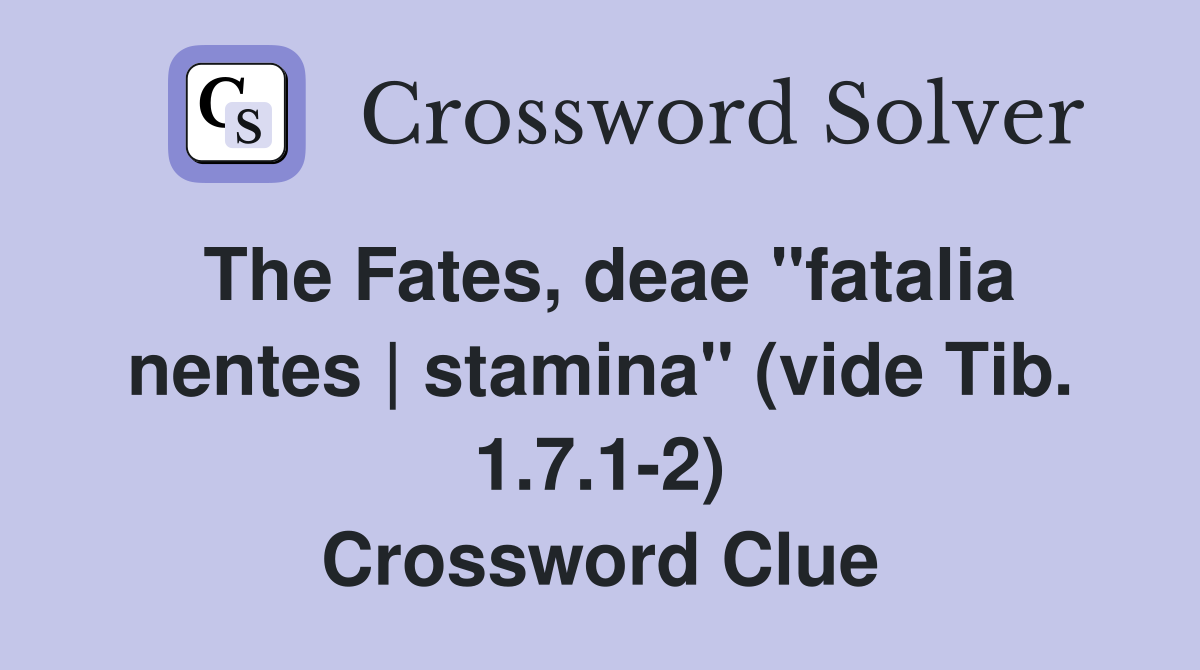 The Fates, deae "fatalia nentes | stamina" (vide Tib. 1.7.1-2) Crossword Clue