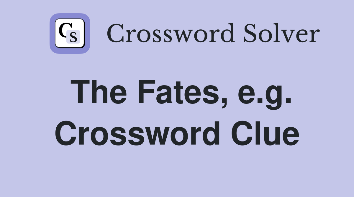 The Fates, e.g. Crossword Clue