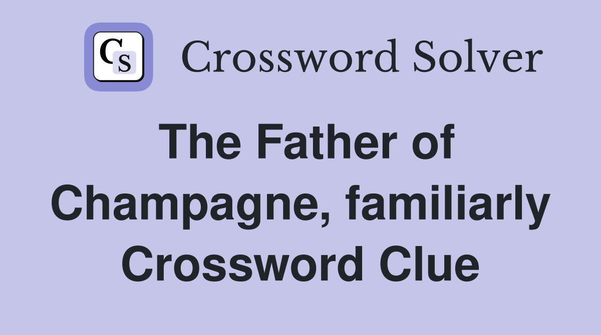 The Father of Champagne, familiarly Crossword Clue