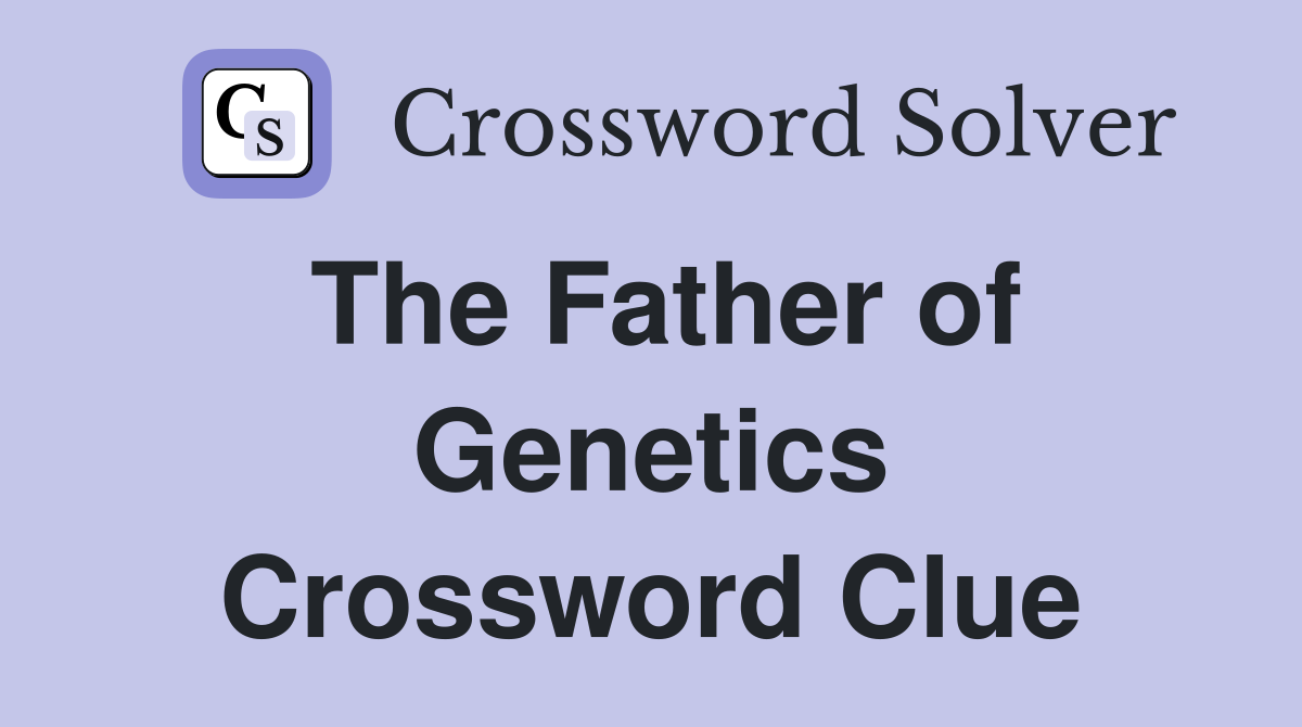The Father of Genetics Crossword Clue