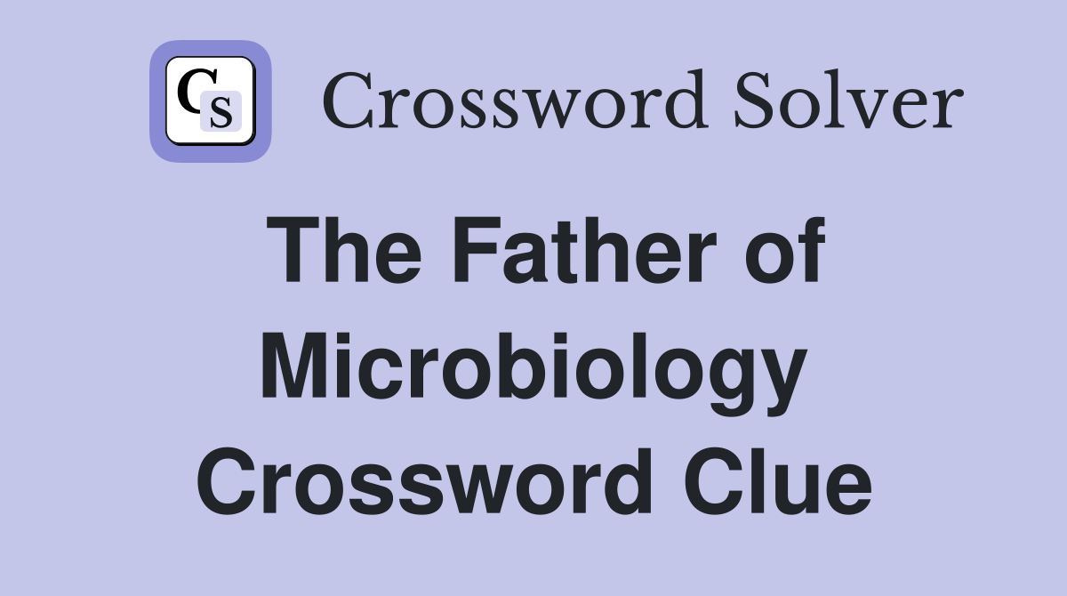 The Father of Microbiology Crossword Clue