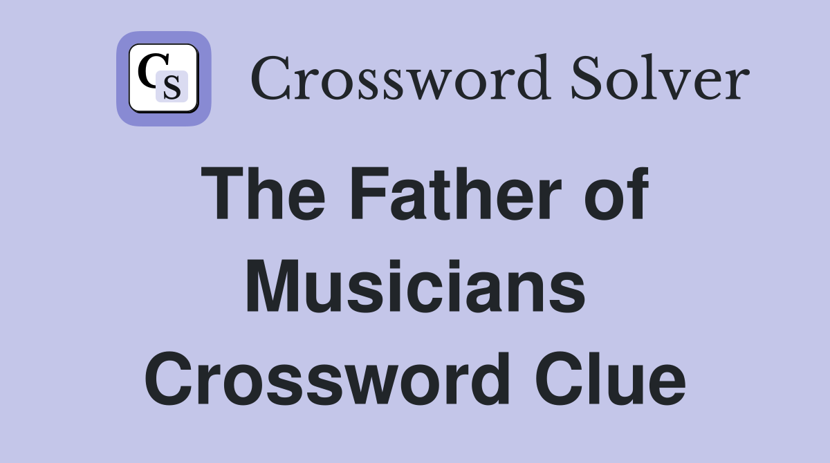 The Father of Musicians Crossword Clue