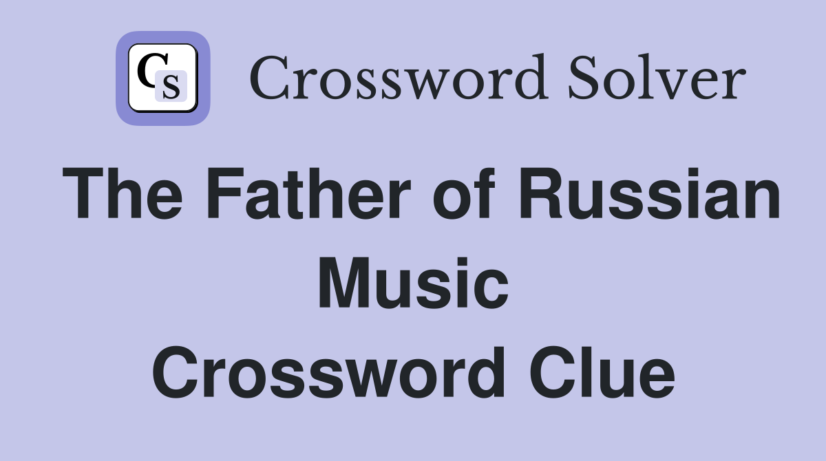 The Father of Russian Music Crossword Clue