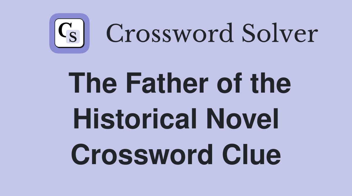 The Father of the Historical Novel Crossword Clue