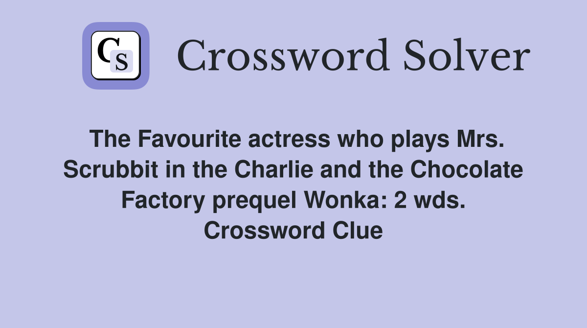 The Favourite actress who plays Mrs. Scrubbit in the Charlie and the Chocolate Factory prequel Wonka: 2 wds. Crossword Clue