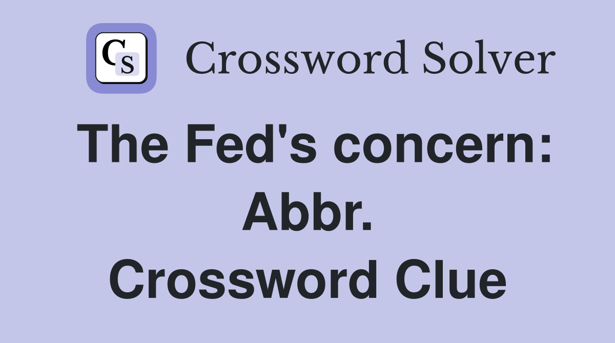 The Fed's concern: Abbr. Crossword Clue