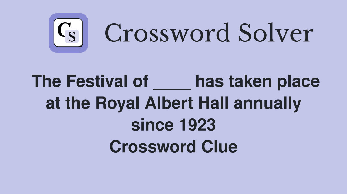The Festival of ____ has taken place at the Royal Albert Hall annually since 1923 Crossword Clue