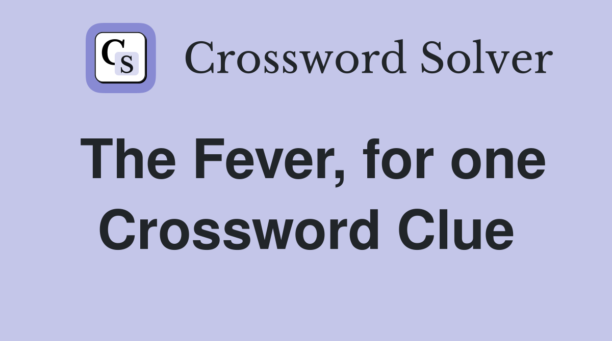 The Fever, for one Crossword Clue