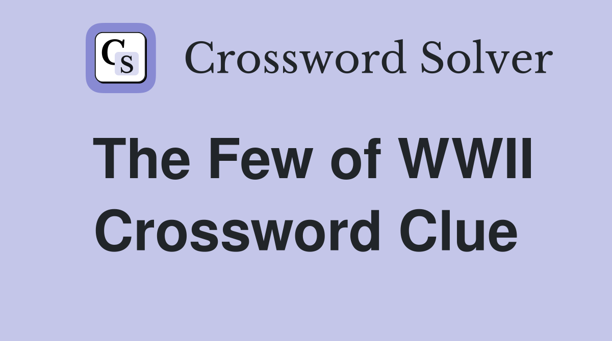 The Few of WWII Crossword Clue