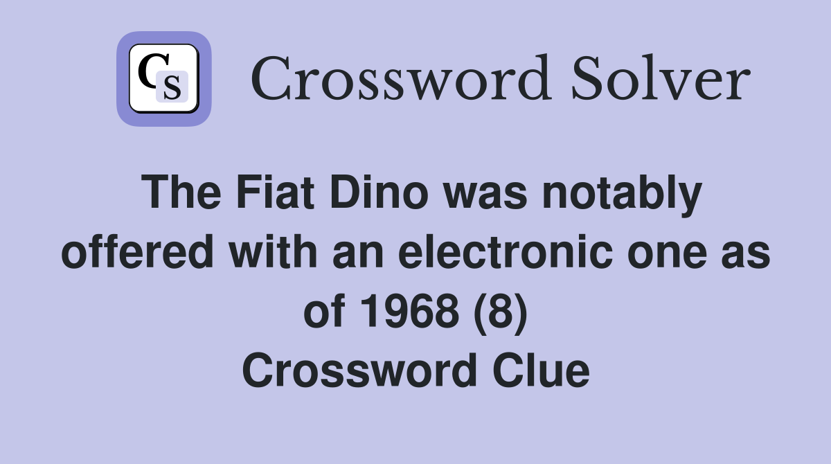 The Fiat Dino was notably offered with an electronic one as of 1968 (8) Crossword Clue