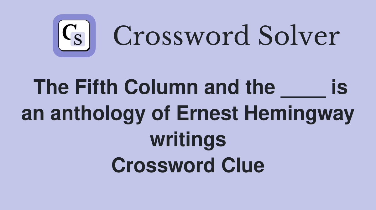 The Fifth Column and the ____ is an anthology of Ernest Hemingway writings Crossword Clue