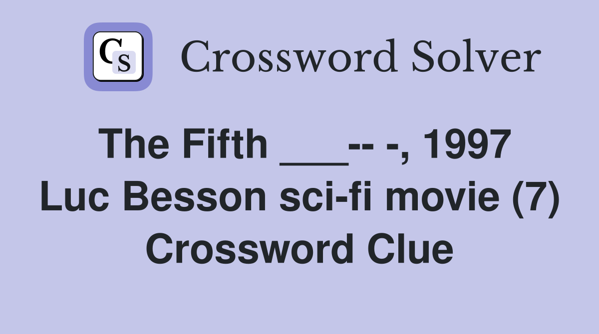 The Fifth ___-- -, 1997 Luc Besson sci-fi movie (7) Crossword Clue