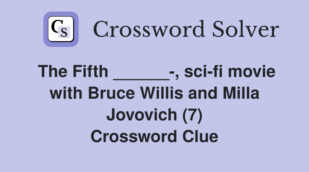 The Fifth ______-, sci-fi movie with Bruce Willis and Milla Jovovich (7) Crossword Clue