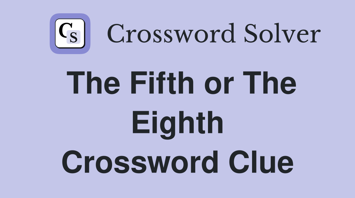 The Fifth or The Eighth Crossword Clue
