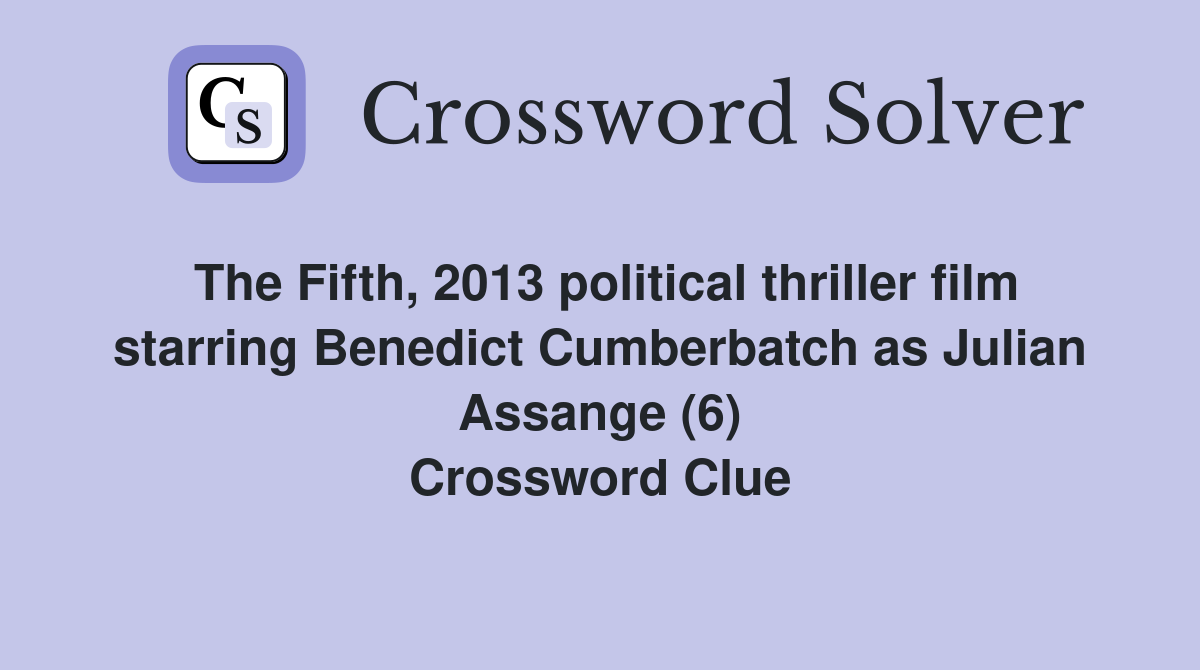 The Fifth, 2013 political thriller film starring Benedict Cumberbatch as Julian Assange (6) Crossword Clue