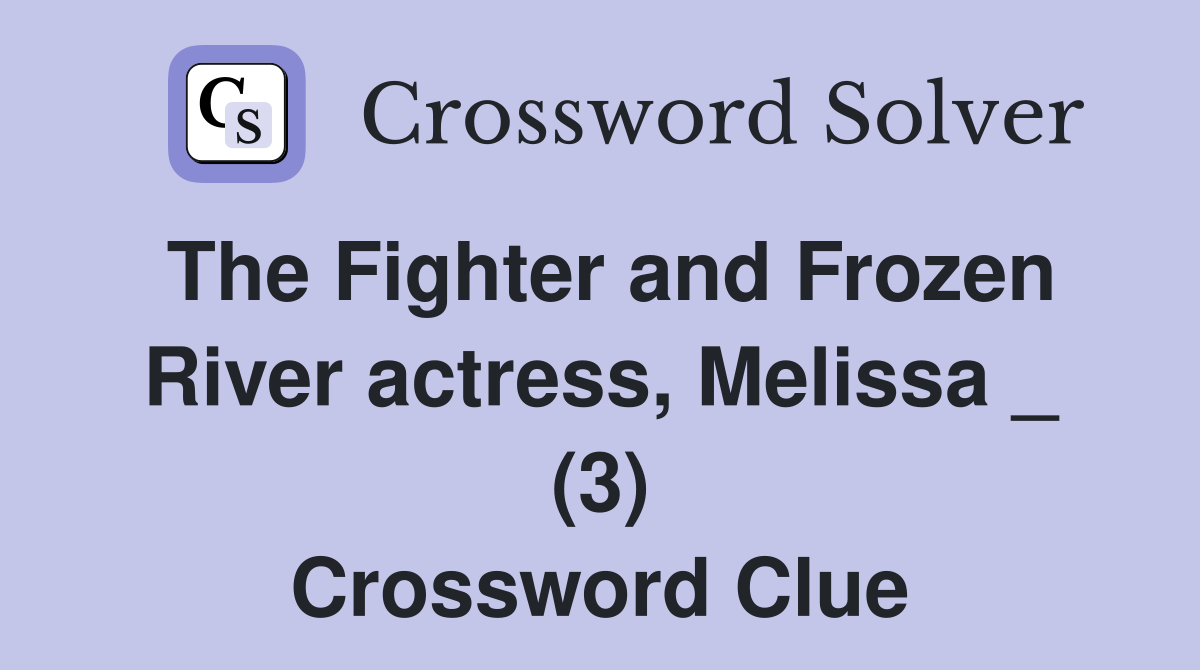 The Fighter and Frozen River actress, Melissa _ (3) Crossword Clue
