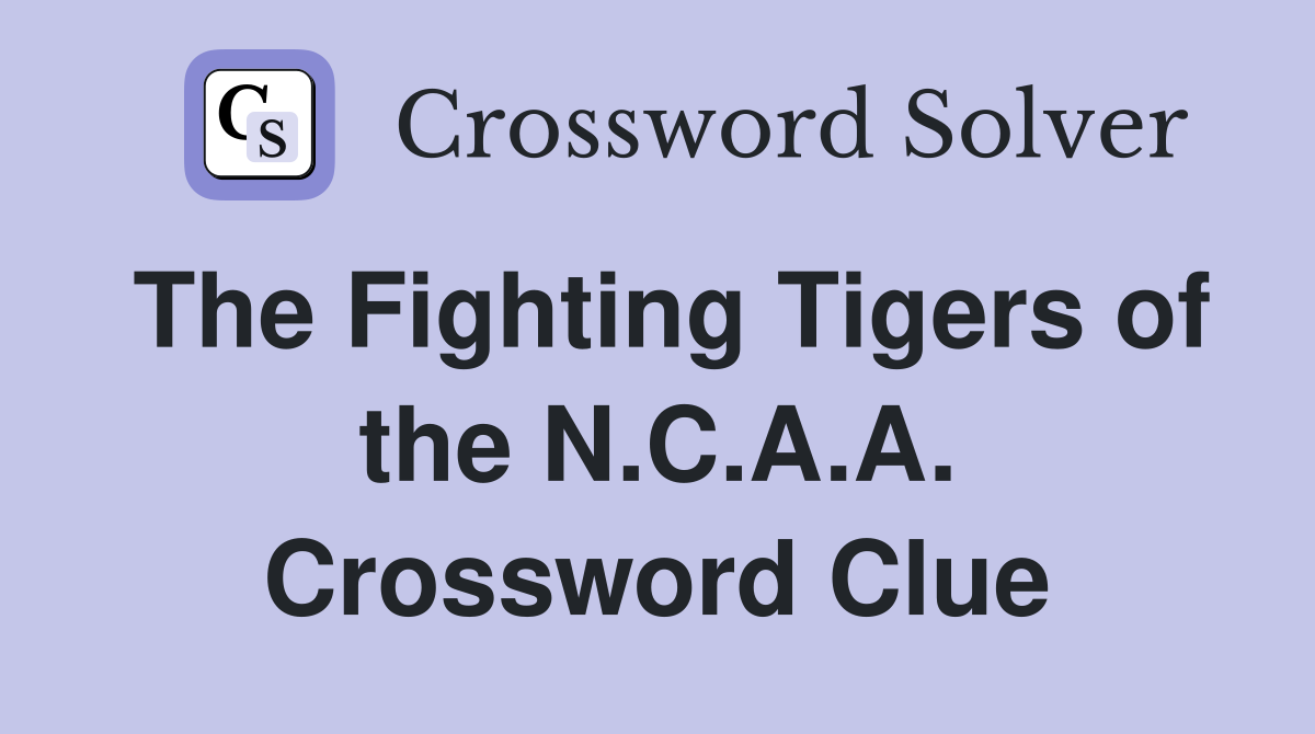The Fighting Tigers of the N.C.A.A. Crossword Clue