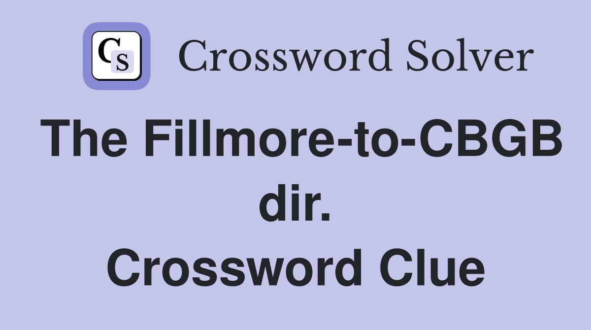 The Fillmore-to-CBGB dir. Crossword Clue