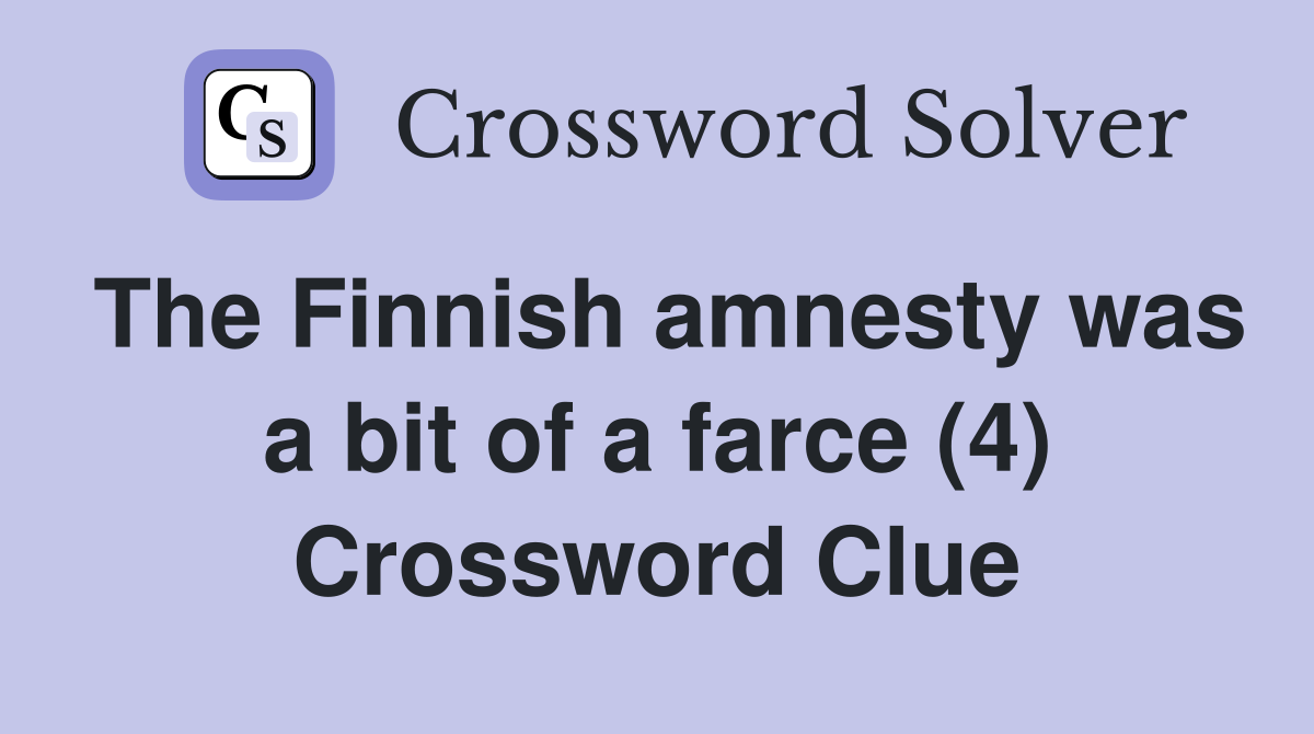 The Finnish amnesty was a bit of a farce (4) Crossword Clue