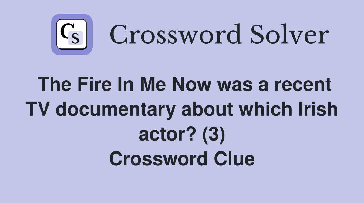 The Fire In Me Now was a recent TV documentary about which Irish actor? (3) Crossword Clue