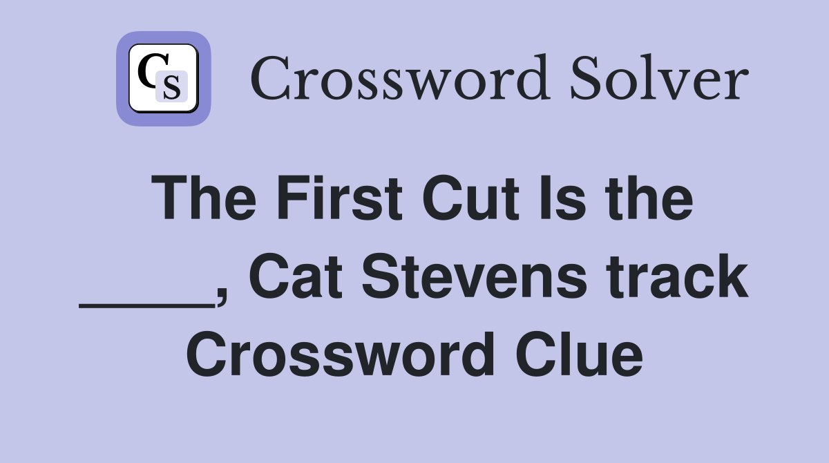 The First Cut Is the ____, Cat Stevens track Crossword Clue