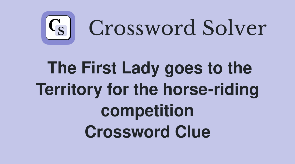 The First Lady goes to the Territory for the horse-riding competition Crossword Clue