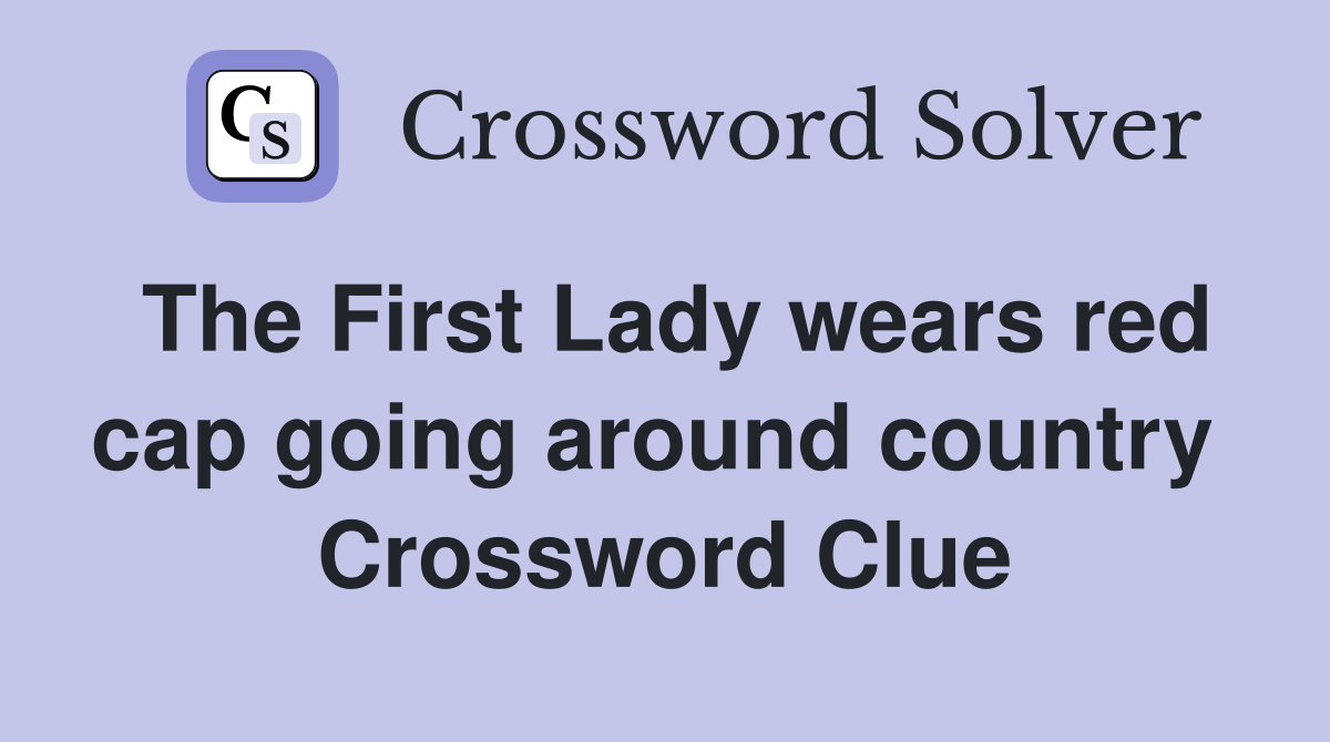 The First Lady wears red cap going around country  Crossword Clue