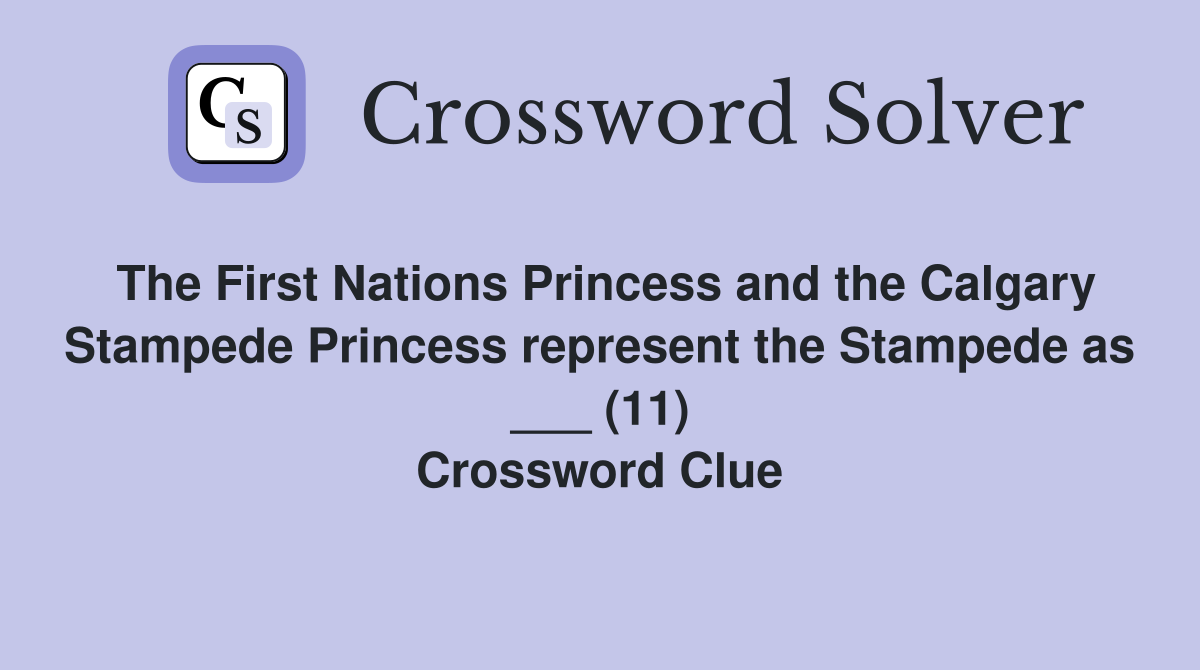 The First Nations Princess and the Calgary Stampede Princess represent the Stampede as ___ (11) Crossword Clue