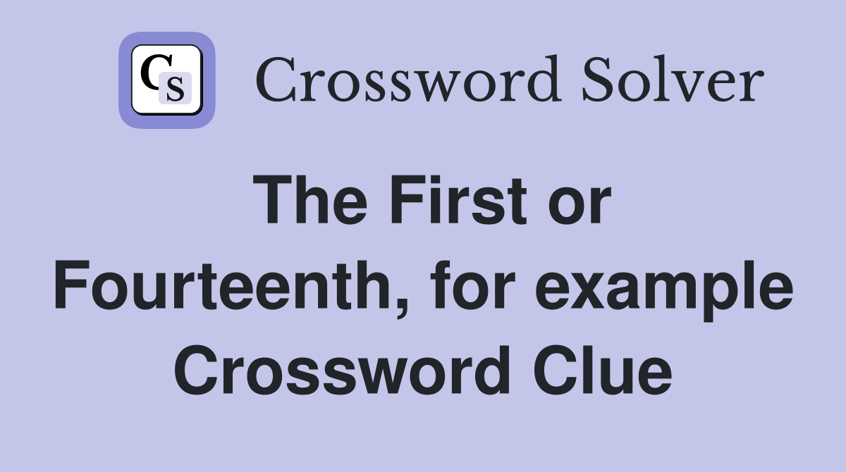The First or Fourteenth, for example Crossword Clue