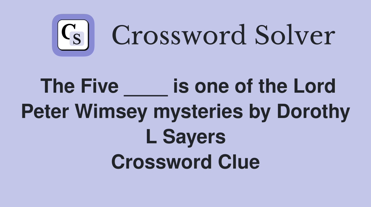 The Five ____ is one of the Lord Peter Wimsey mysteries by Dorothy L Sayers Crossword Clue