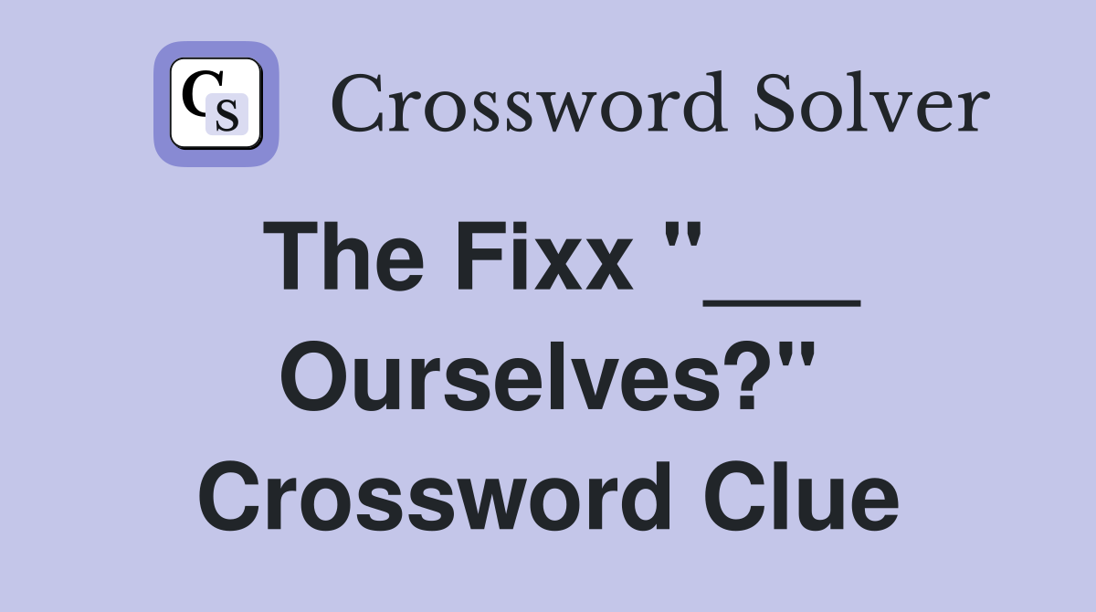The Fixx "___ Ourselves?" Crossword Clue