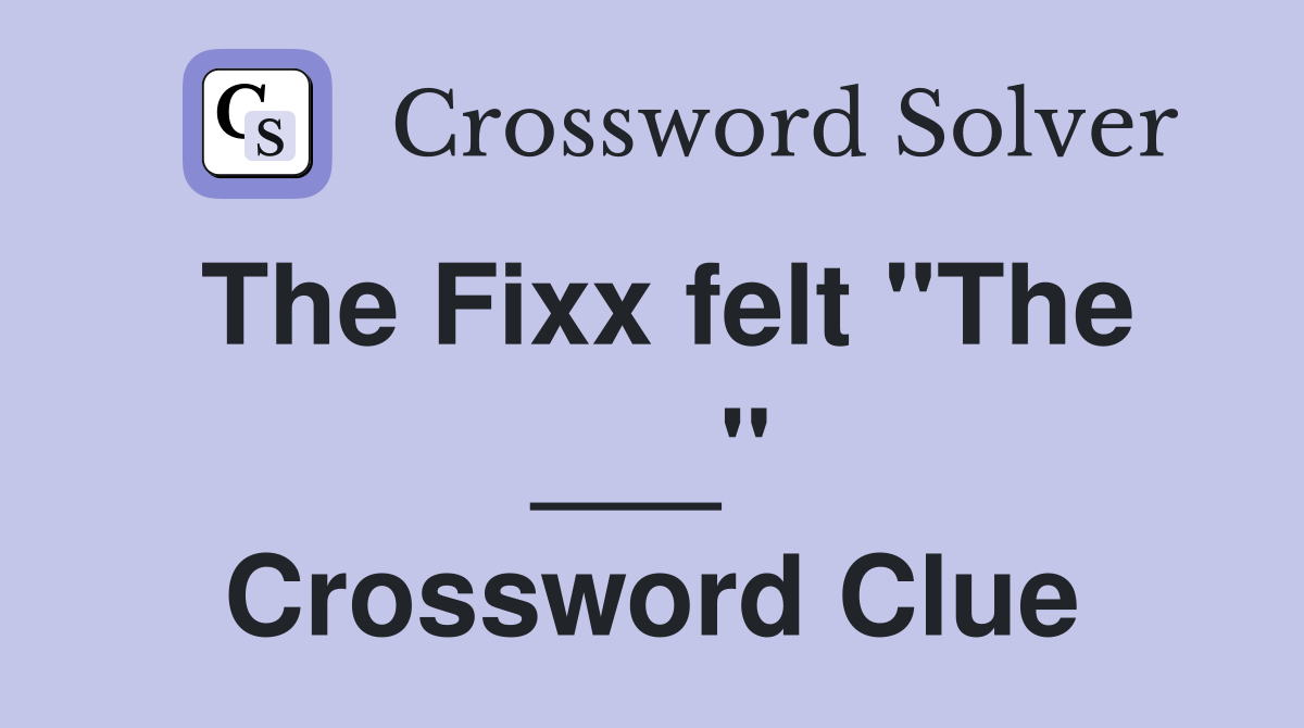 The Fixx felt "The ___" Crossword Clue