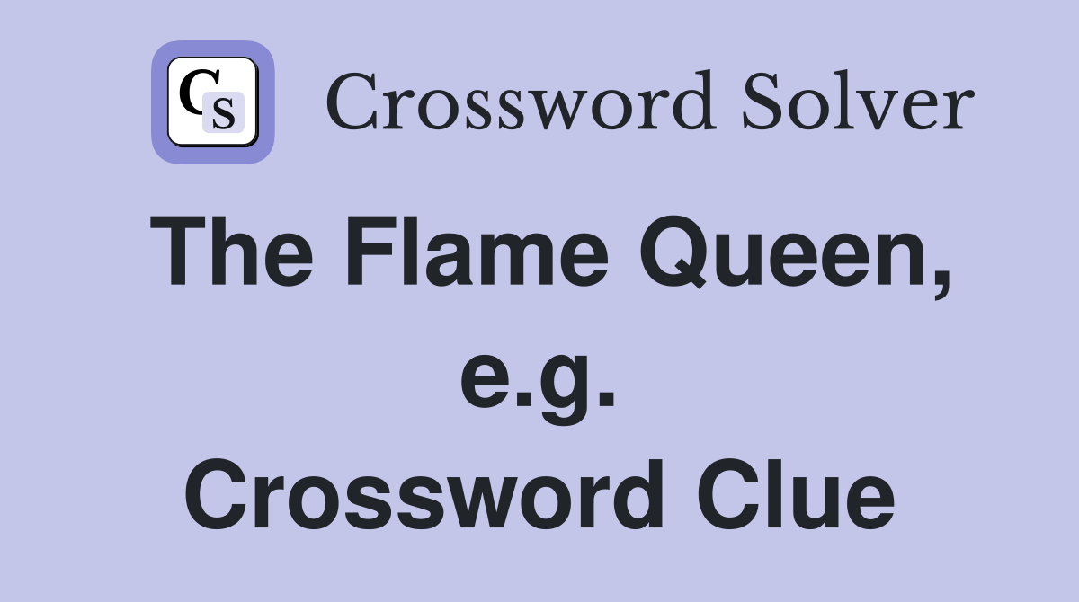 The Flame Queen, e.g. Crossword Clue