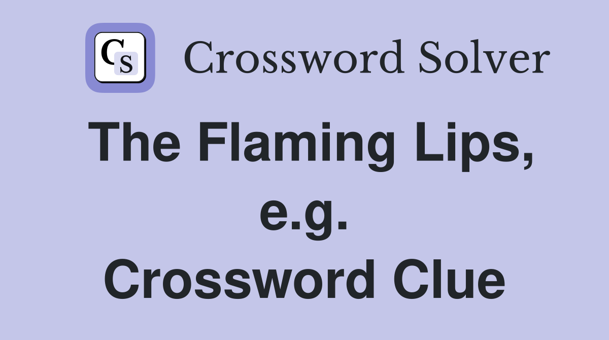 The Flaming Lips, e.g. Crossword Clue