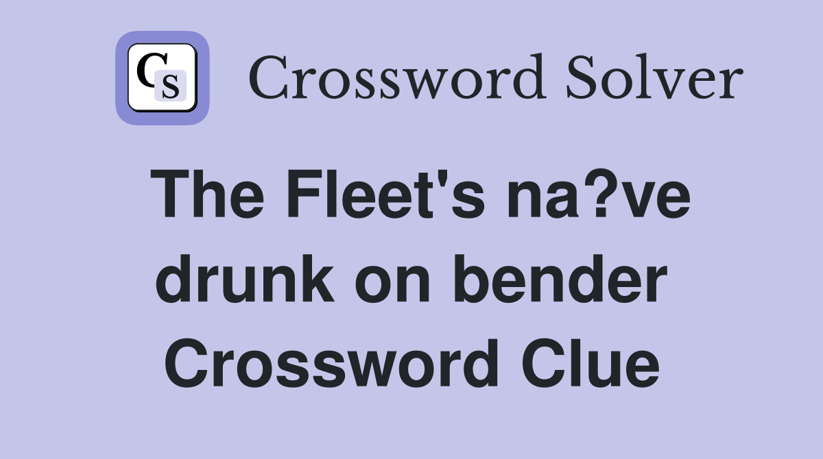 The Fleet's na?ve drunk on bender Crossword Clue