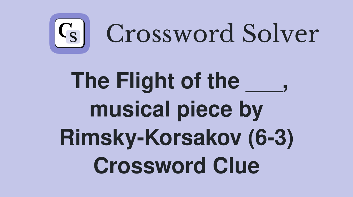 The Flight of the ___, musical piece by Rimsky-Korsakov (6-3) Crossword Clue