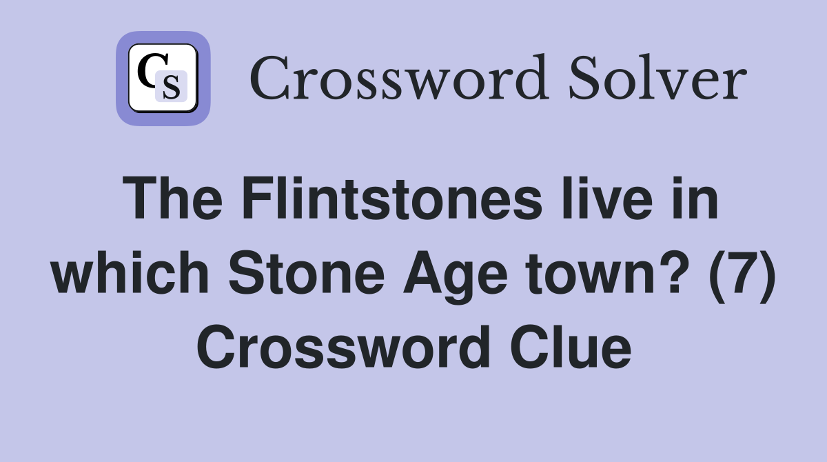 The Flintstones live in which Stone Age town? (7) Crossword Clue