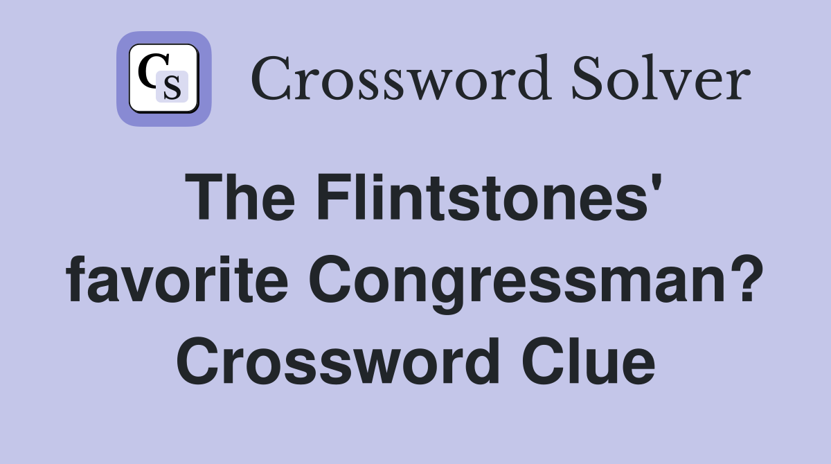 The Flintstones' favorite Congressman? Crossword Clue