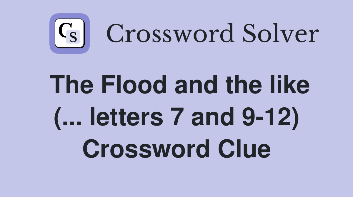 The Flood and the like (... letters 7 and 9-12) Crossword Clue