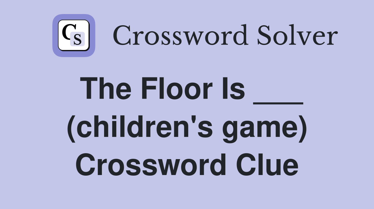 The Floor Is ___ (children's game) Crossword Clue