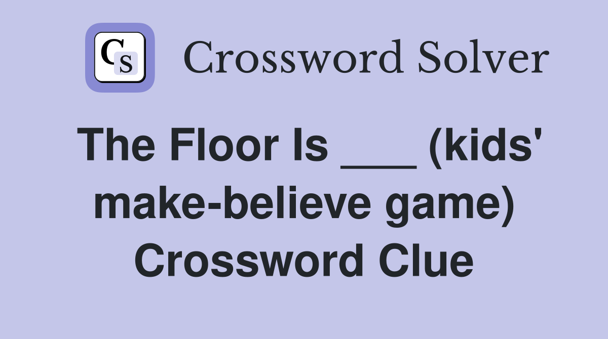 The Floor Is ___ (kids' make-believe game) Crossword Clue
