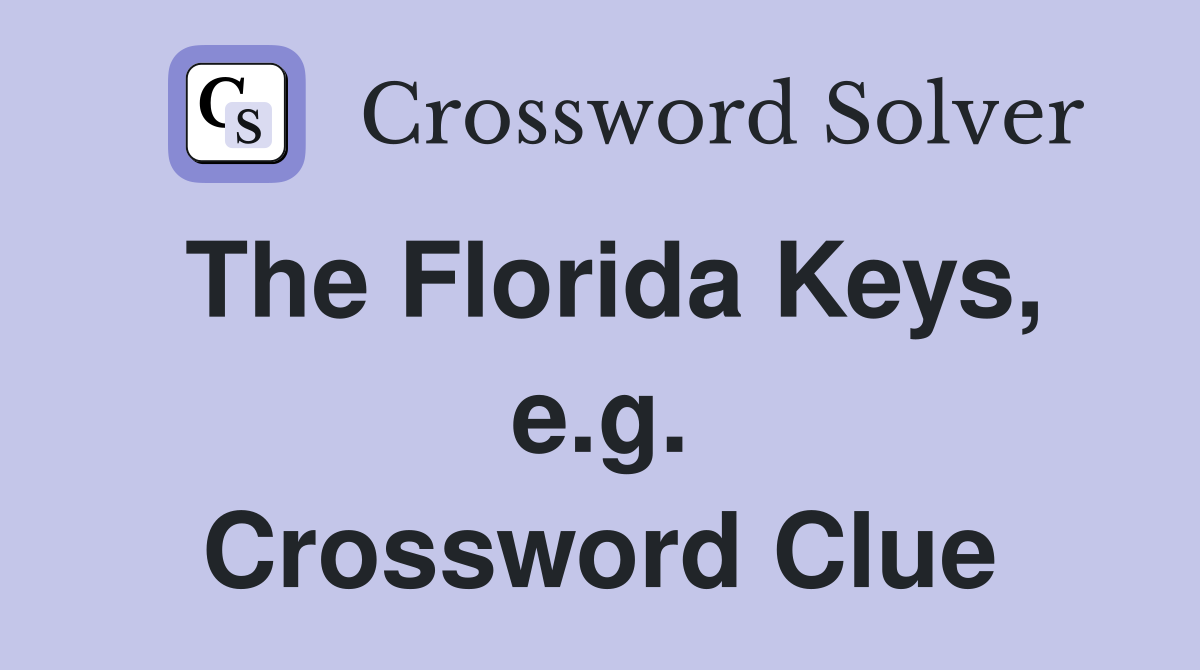 The Florida Keys, e.g. Crossword Clue