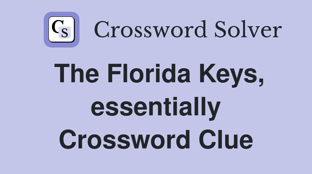 The Florida Keys, essentially Crossword Clue