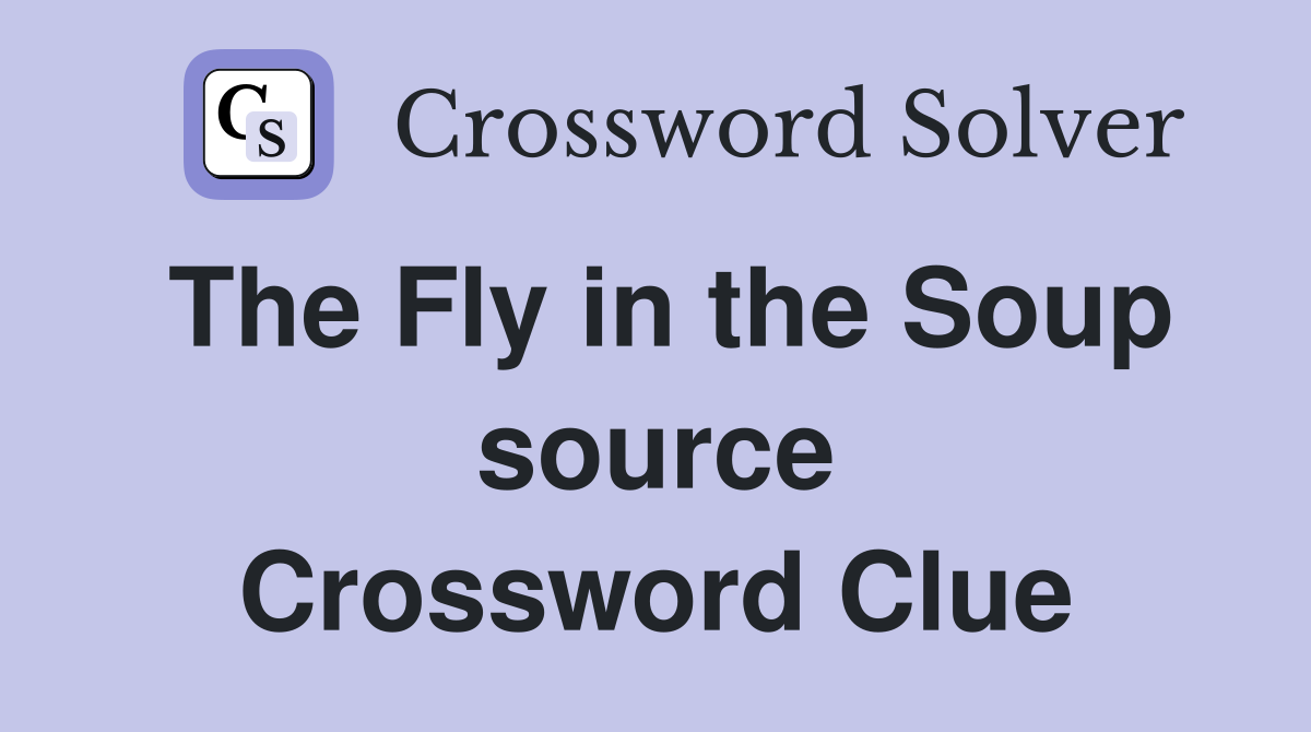 The Fly in the Soup source Crossword Clue
