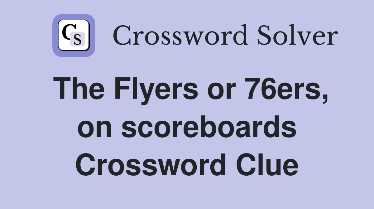 The Flyers or 76ers, on scoreboards Crossword Clue