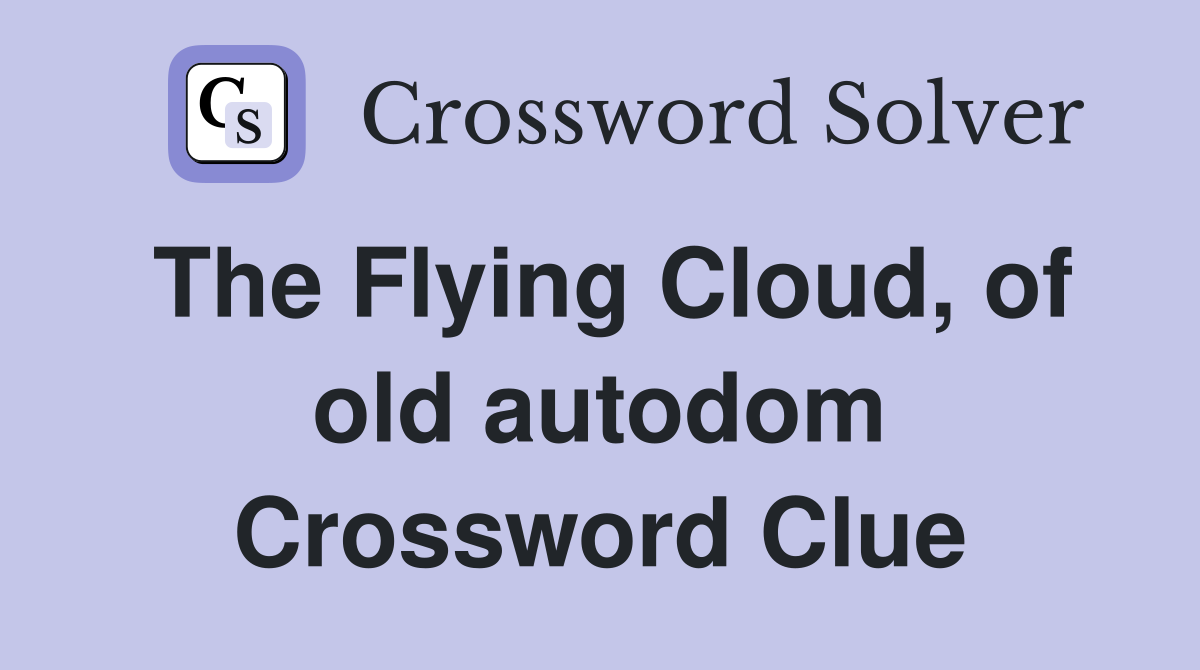 The Flying Cloud, of old autodom Crossword Clue