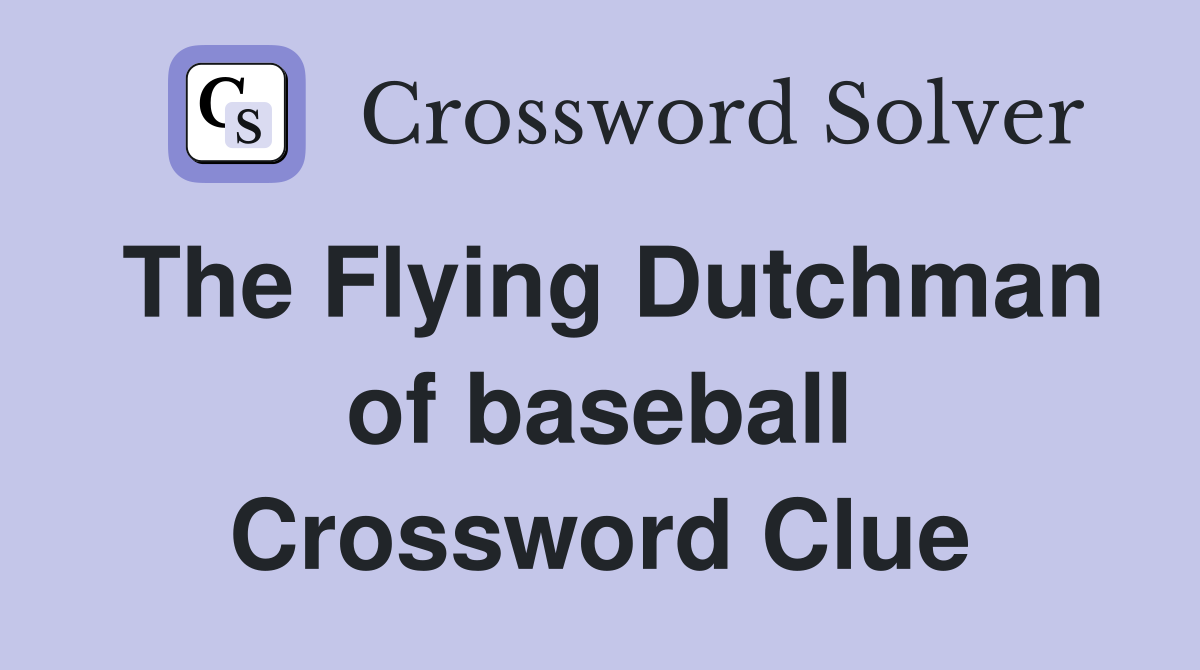 The Flying Dutchman of baseball Crossword Clue