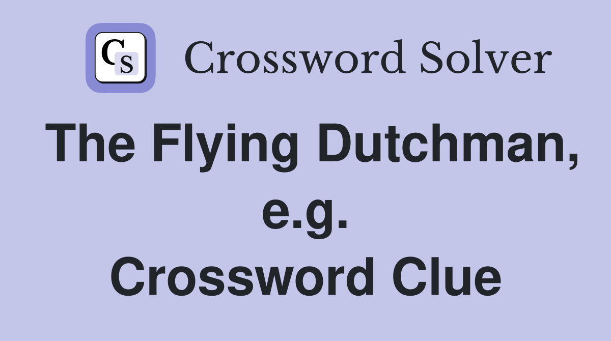 The Flying Dutchman, e.g. Crossword Clue